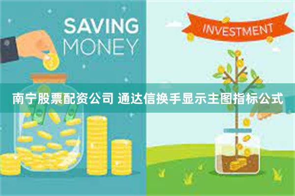 南宁股票配资公司 通达信换手显示主图指标公式