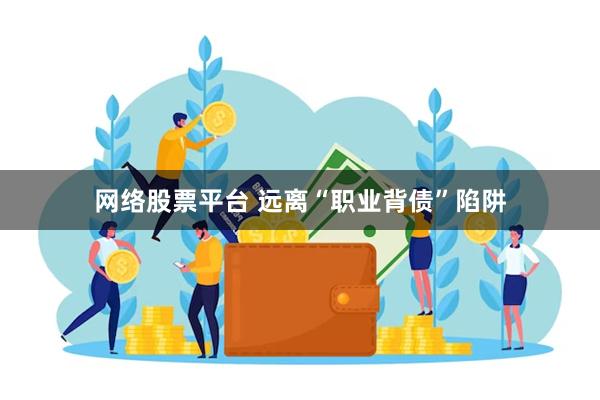 网络股票平台 远离“职业背债”陷阱