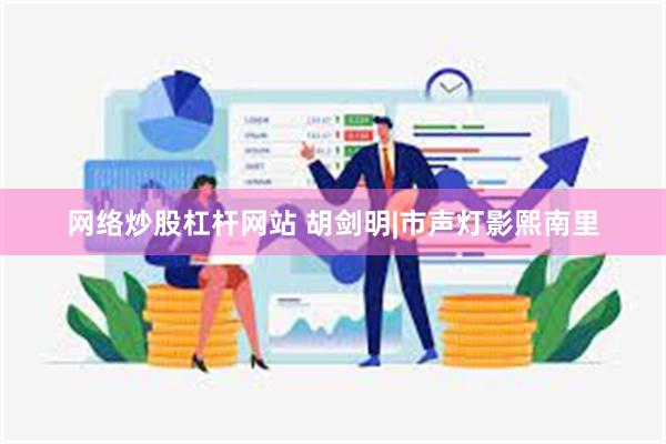 网络炒股杠杆网站 胡剑明|市声灯影熙南里